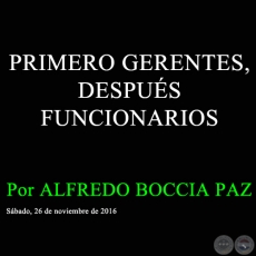 PRIMERO GERENTES, DESPUS FUNCIONARIOS - Por ALFREDO BOCCIA PAZ - Sbado, 26 de noviembre de 2016